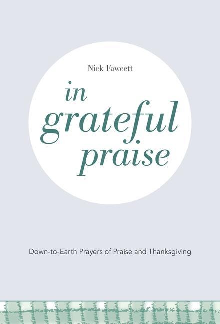 In Grateful Praise: Down-To-Earth Prayers of Praise and Thanksgiving