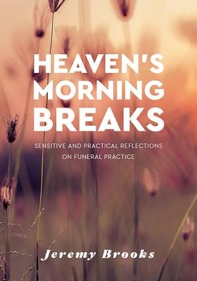Heavens Morning Breaks: Sensitive and Practical Reflections on Funeral Practice