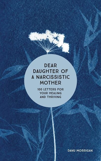 Dear Daughter of a Narcissistic Mother: 100 Letters for Your Healing and Thriving