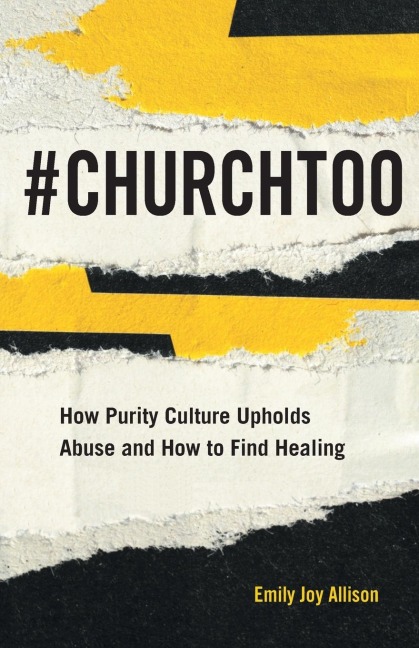 #Churchtoo: How Purity Culture Upholds Abuse and How to Find Healing