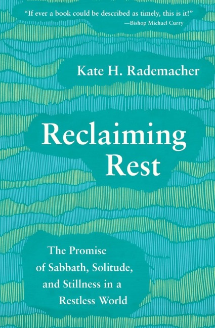 Reclaiming Rest: The Promise of Sabbath, Solitude, and Stillness in a Restless World