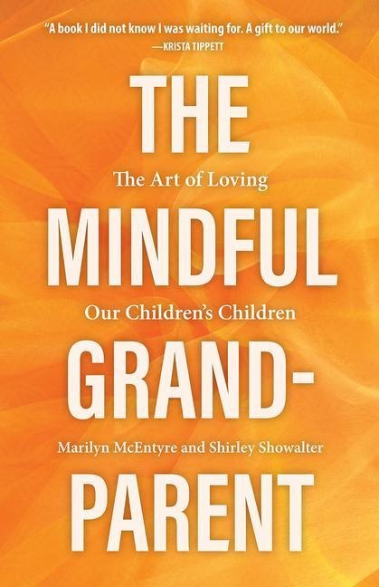 The Mindful Grandparent: The Art of Loving Our Childrens Children