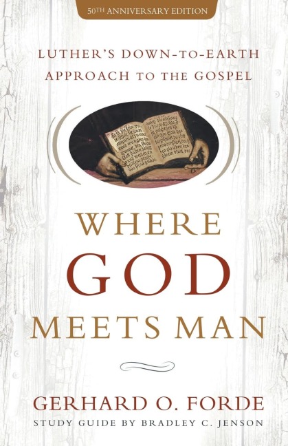 Where God Meets Man, 50th Anniversary Edition: Luthers Down-to-Earth Approach to the Gospel