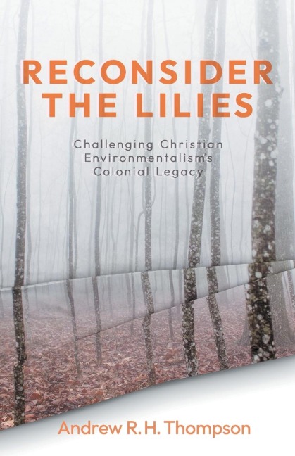 Reconsider the Lilies: Challenging Christian Environmentalisms Colonial Legacy