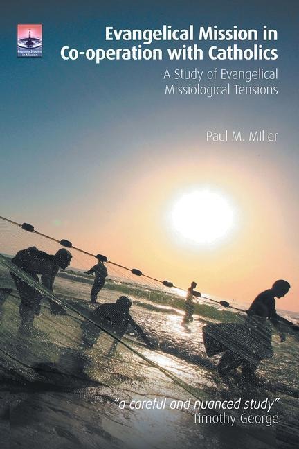Evangelical Mission in Co-Operation with Catholics: A Study of Evangelical Missiological Tensions
