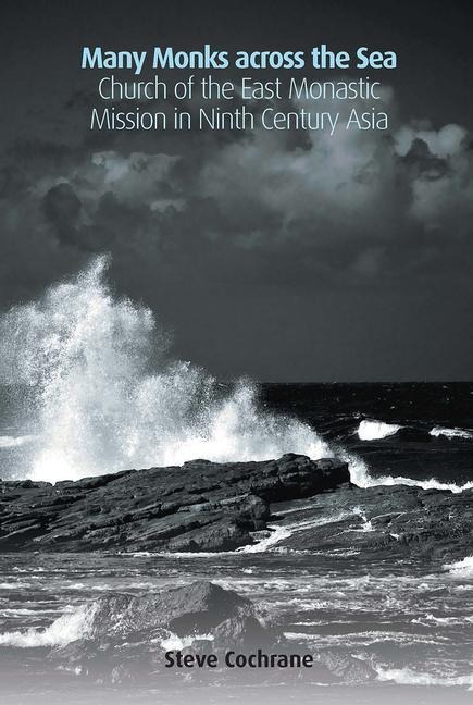 Many Monks across the Sea: Church of the East Monastic Mission in Ninth Century Asia