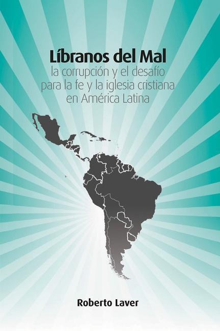 Líbranos del Mal: La Corrupcio&#769;n Y El Desafi&#769;o Para La Fe Y La Iglesia Cristiana En Ame&#769;rica Latina