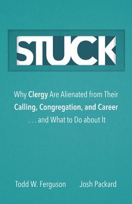 Stuck: Why Clergy Are Alienated from Their Calling, Congregation, and Career ... and What to Do about It