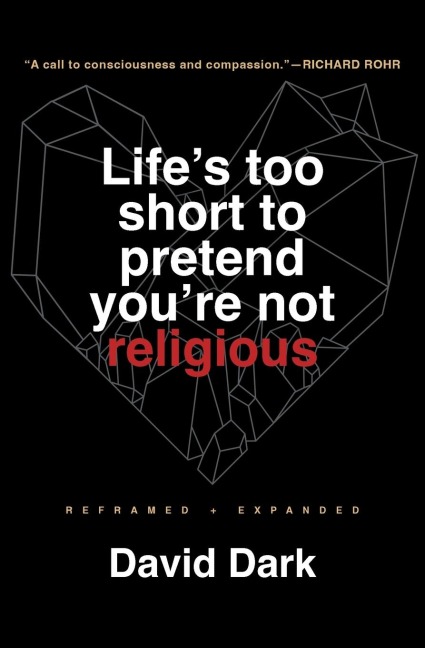 Lifes Too Short to Pretend Youre Not Religious: Reframed and Expanded