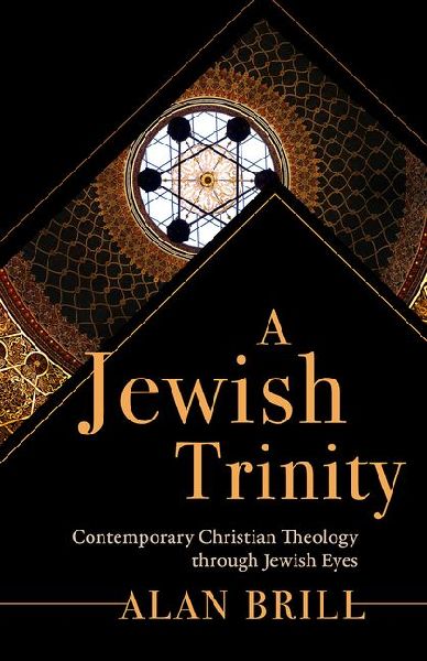 A Jewish Trinity: Contemporary Christian Theology through Jewish Eyes