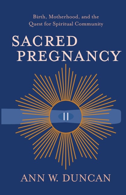 Sacred Pregnancy: Birth, Motherhood, and the Quest for Spiritual Community