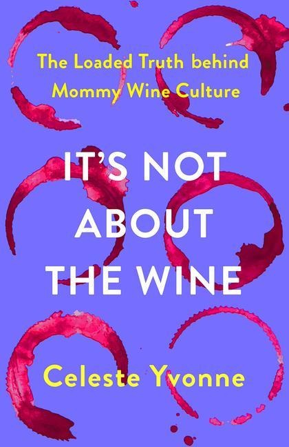 Its Not about the Wine: The Loaded Truth Behind Mommy Wine Culture