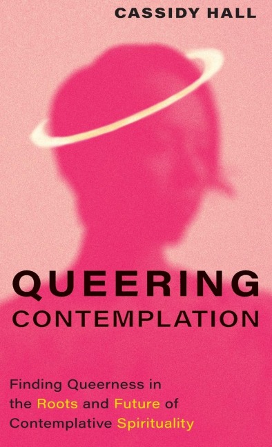 Queering Contemplation: Finding Queerness in the Roots and Future of Contemplative Spirituality