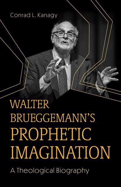 Walter Brueggemanns Prophetic Imagination: A Theological Biography