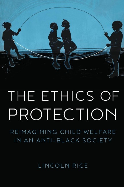 The Ethics of Protection: Reimagining Child Welfare in an Anti-Black Society