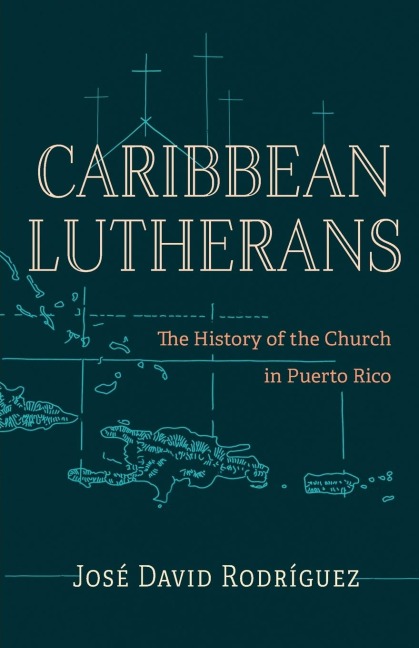 Caribbean Lutherans: The History of the Church in Puerto Rico