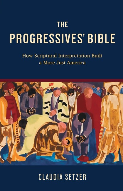 The Progressives Bible: How Scriptural Interpretation Built a More Just America