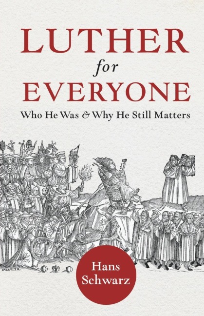 Luther for Everyone: Who He Was and Why He Still Matters