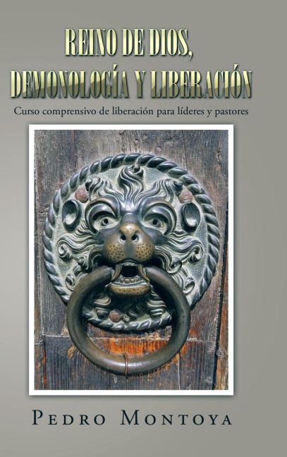 Reino de Dios, demonología y liberación: Curso comprensivo de liberación para líderes y pastores