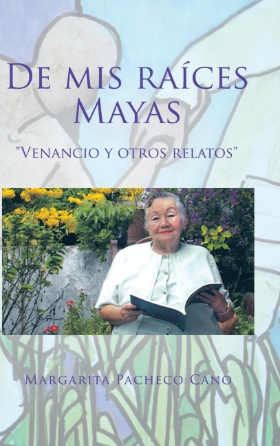 De mis raíces Mayas: Venancio y otros relatos