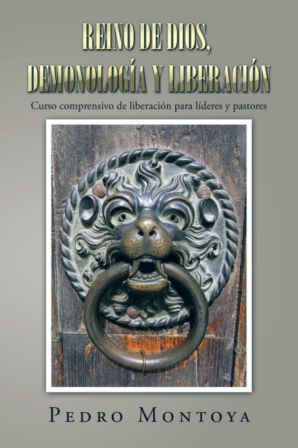 Reino de Dios, demonología y liberación: Curso comprensivo de liberación para líderes y pastores