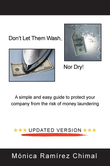 Dont Let Them Wash, Nor Dry!: A Simple and Easy Guide to Protect Your Company from the Risk of Money Laundering