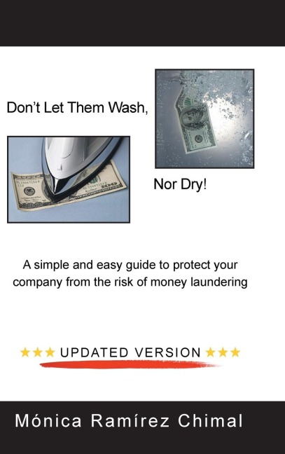 Dont Let Them Wash, Nor Dry!: A Simple and Easy Guide to Protect Your Company from the Risk of Money Laundering