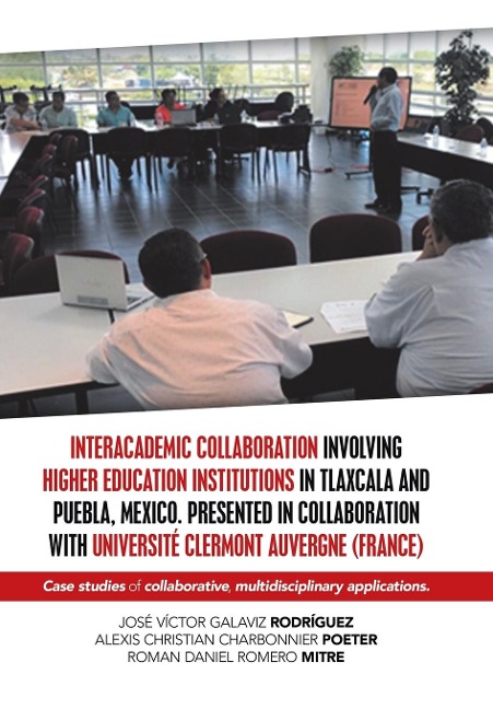 Interacademic Collaboration Involving Higher Education Institutions in Tlaxcala and Puebla, Mexico. Presented in Collaboration with Université Clermont Auvergne (France): Case Studies of Collaborative, Multidisciplinary Applications.