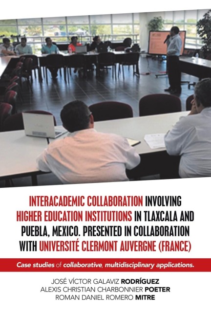 Interacademic Collaboration Involving Higher Education Institutions in Tlaxcala and Puebla, Mexico. Presented in Collaboration with Université Clermont Auvergne (France): Case Studies of Collaborative, Multidisciplinary Applications.