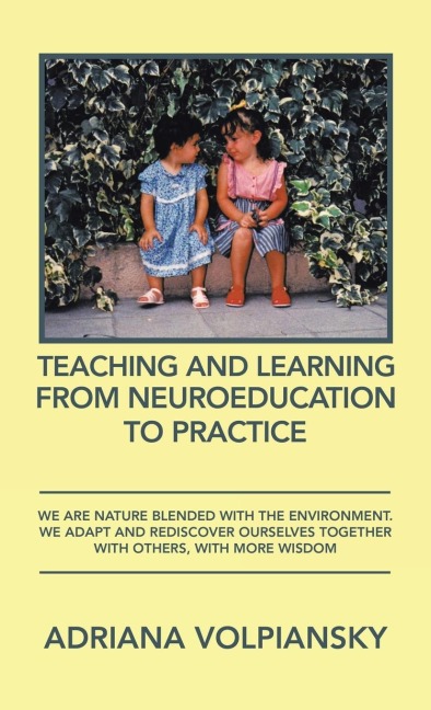 Teaching and Learning from Neuroeducation to Practice: We Are Nature Blended with the Environment. We Adapt and Rediscover Ourselves Together with Others, with More Wisdom