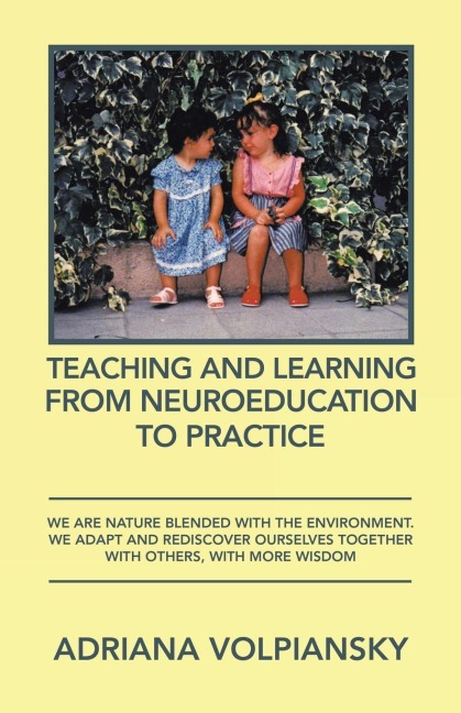 Teaching and Learning from Neuroeducation to Practice: We Are Nature Blended with the Environment. We Adapt and Rediscover Ourselves Together with Others, with More Wisdom
