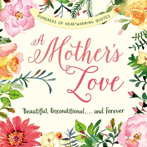 A Mothers Love: Beautiful, Unconditional, . . . and Forever