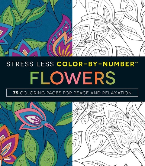 Stress Less Color-By-Number Flowers: 75 Coloring Pages for Peace and Relaxation