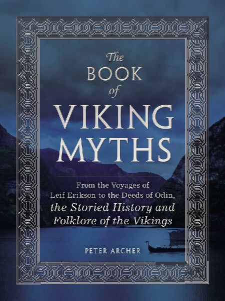 The Book of Viking Myths: From the Voyages of Leif Erikson to the Deeds of Odin, the Storied History and Folklore of the Vikings