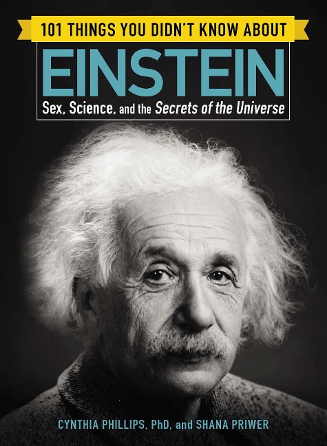 101 Things You Didn't Know about Einstein Sex, Science, and the Secrets of the Universe