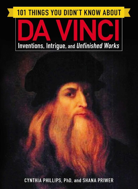101 Things You Didnt Know about Da Vinci: Inventions, Intrigue, and Unfinished Works