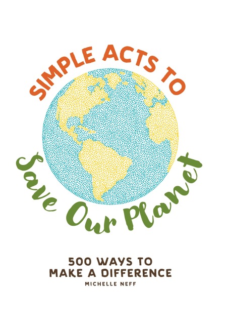Simple Acts to Save Our Planet: 500 Ways to Make a Difference