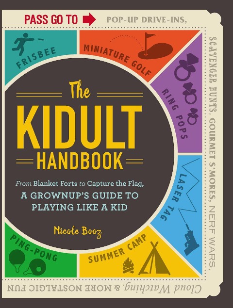 The Kidult Handbook: From Blanket Forts to Capture the Flag, a Grownups Guide to Playing Like a Kid