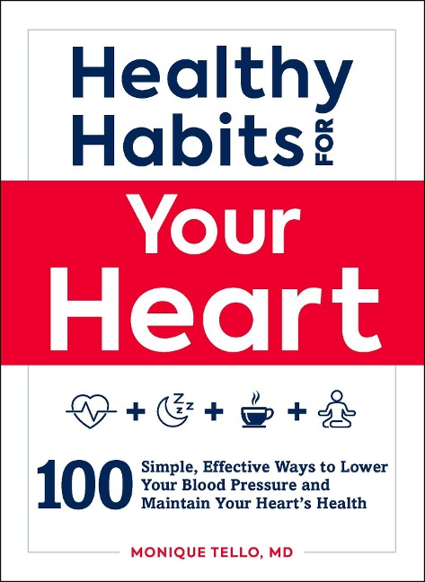 Healthy Habits for Your Heart: 100 Simple, Effective Ways to Lower Your Blood Pressure and Maintain Your Hearts Health