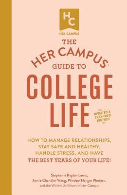 Her Campus Guide to College Life, Updated and Expanded Edition: How to Manage Relationships, Stay Safe and Healthy, Handle Stress, and Have the Best Years of Your Life!