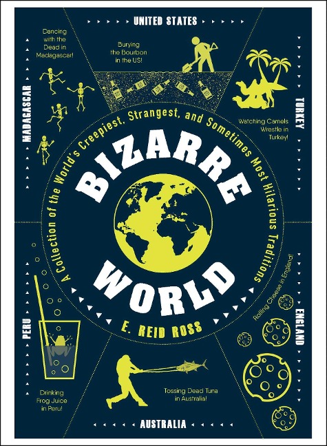 Bizarre World: A Collection of the Worlds Creepiest, Strangest, and Sometimes Most Hilarious Traditions