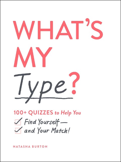 Whats My Type?: 100+ Quizzes to Help You Find Yourself--And Your Match!