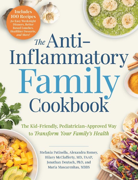 The Anti-Inflammatory Family Cookbook: The Kid-Friendly, Pediatrician-Approved Way to Transform Your Familys Health