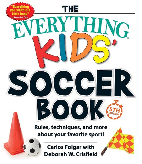 The Everything Kids Soccer Book, 5th Edition: Rules, Techniques, and More about Your Favorite Sport!