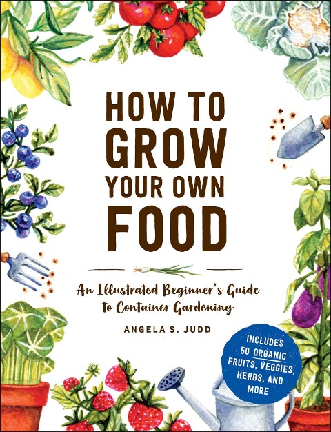 How to Grow Your Own Food: An Illustrated Beginners Guide to Container Gardening