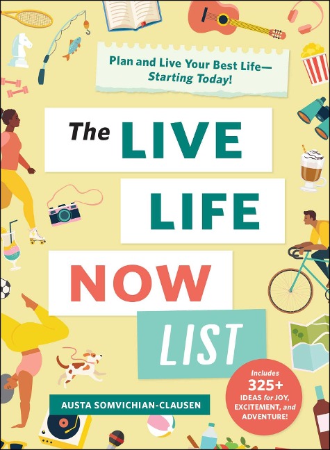 The Live Life Now List: Plan and Live Your Best Life--Starting Today!