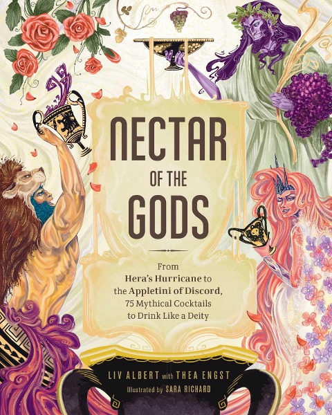 Nectar of the Gods: From Heras Hurricane to the Appletini of Discord, 75 Mythical Cocktails to Drink Like a Deity