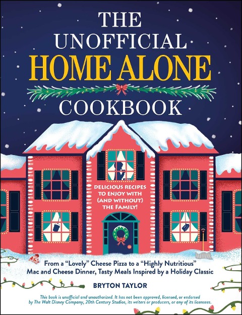 The Unofficial Home Alone Cookbook: From a Lovely Cheese Pizza to a Highly Nutritious Mac and Cheese Dinner, Tasty Meals Inspired by a Holiday Classic