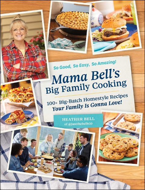 Mama Bells Big Family Cooking: 100+ Big-Batch Homestyle Recipes Your Family Is Gonna Love!