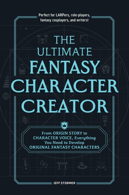 The Ultimate Fantasy Character Creator: From Origin Story to Character Voice, Everything You Need to Develop Original Fantasy Characters